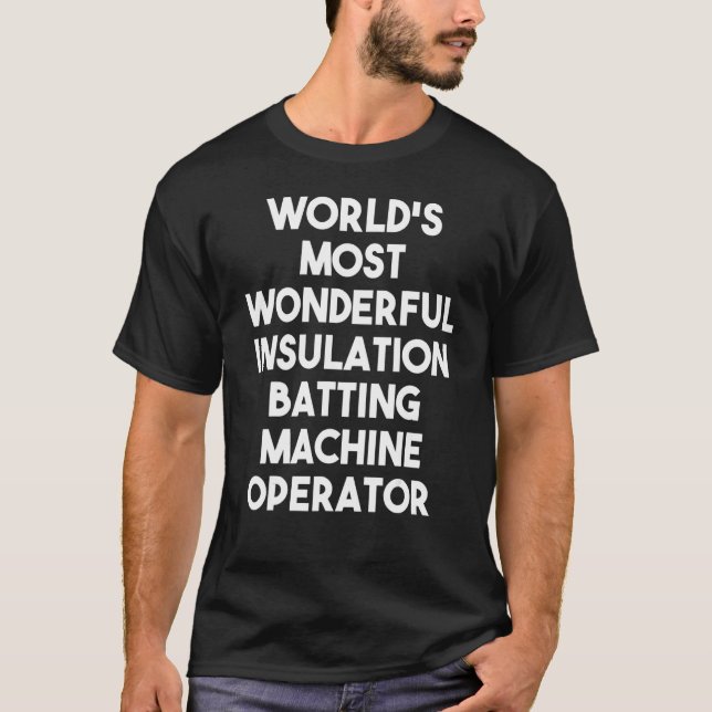 World's Most Wonderful Insulation Batting Machine  T-Shirt (Front)