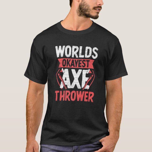 Worlds Okayest Axe Thrower Throwing   T-Shirt (Front)