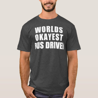Worlds Okayest Bus driver 1 T-Shirt