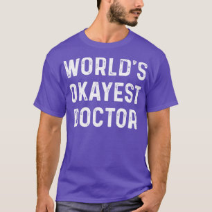 Worlds Okayest Doctor Doctor Gift Doctor T Shirt G
