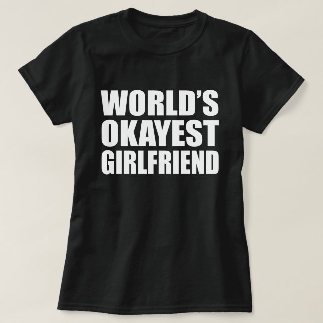 WORLD'S OKAYEST GIRLFRIEND T-Shirt (Design Front)