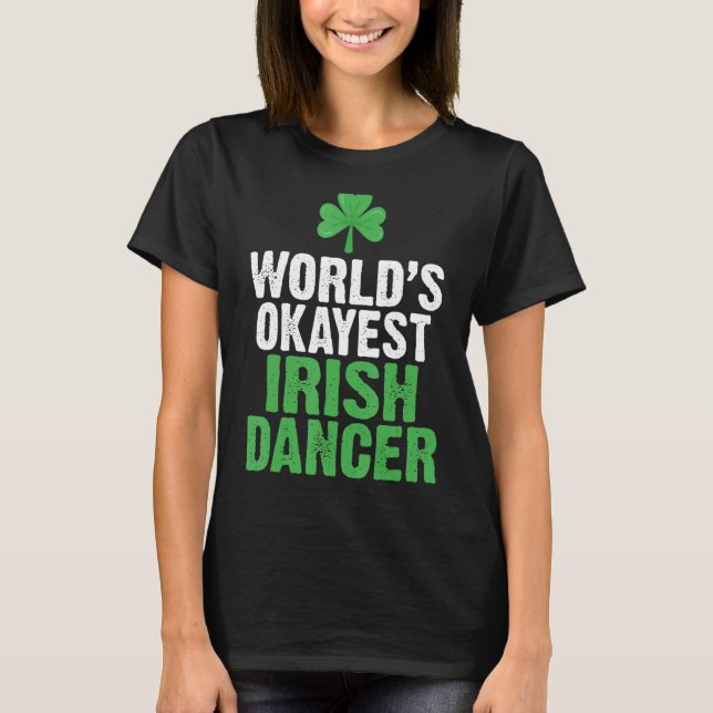 Worlds Okayest Irish Dancer T-Shirt (Front)