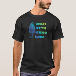 World's Okayest Mushroom Hunter  Fun Morel Hunting T-Shirt