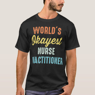 World's Okayest Nurse Practitioner Funny T-Shirt