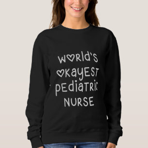 World's Okayest Pediatric Nurse Gag Sweatshirt