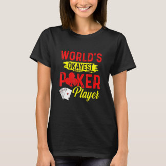 Worlds Okayest Poker Player Apparel For A Poker Pl T-Shirt
