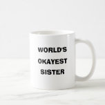 World's Okayest Sister Mug<br><div class="desc">World's Okayest Sister Mug,  for the sister that you love,  but only a little!</div>