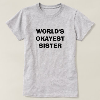 WORLD'S OKAYEST SISTER T-Shirt