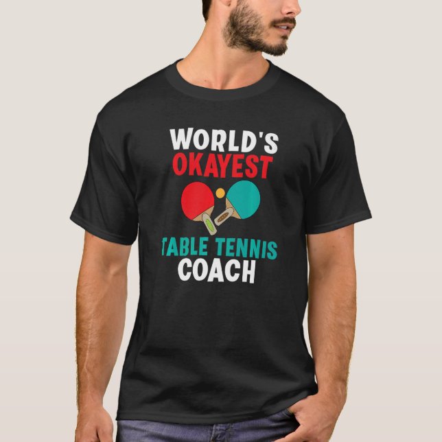 Worlds okayest Table Tennis Coach   T-Shirt (Front)