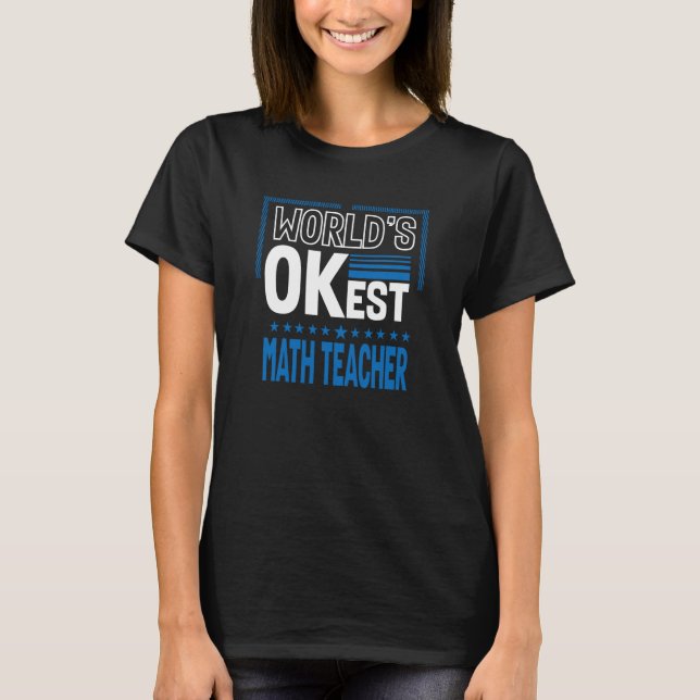 Worlds OKest Math Teacher Algebra Teacher Humor T-Shirt (Front)