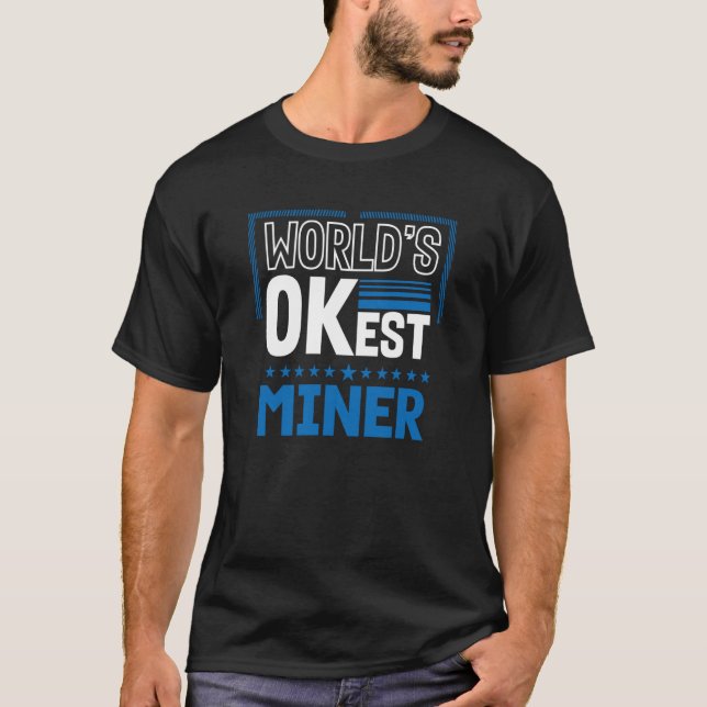 Worlds OKest Miner Mining Humour Pitman Work Cowor T-Shirt (Front)