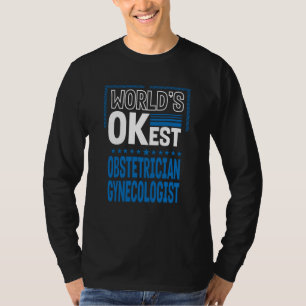 Worlds OKest Obstetrician Gynecologist Obgyn Humor T-Shirt