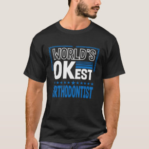 Worlds OKest Orthodontist Orthodontics Humour T-Shirt