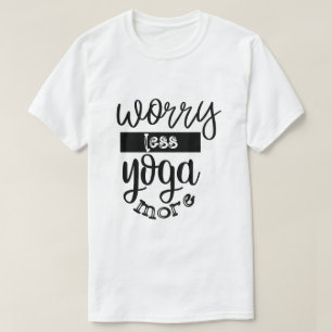 worry less yoga more Poses Meditation Worry T-Shirt