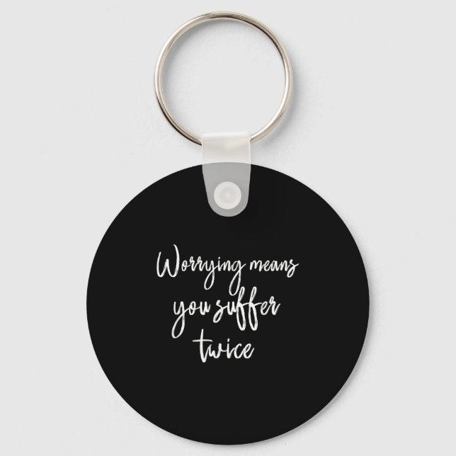 Worrying Means You Suffer Twice , Inrational Motiv Keychain (Front)
