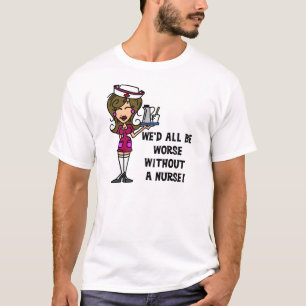Worse Without a Nurse T-Shirt