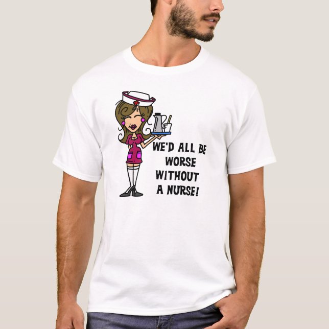 Worse Without a Nurse T-Shirt (Front)