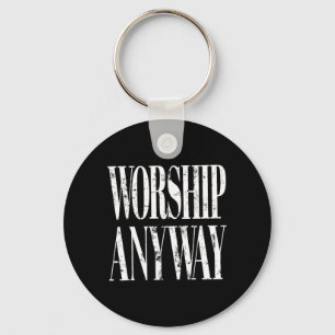 Worship Anyway Christian Faith Insrational Quote Keychain