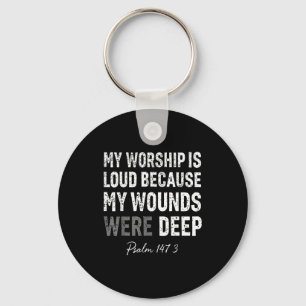 Worship is loud because wounds deep psalm 147_3 keychain