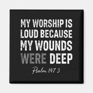 Worship is loud because wounds deep psalm 147_3 magnet