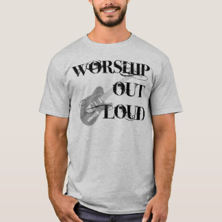 Worship out loud T-Shirt