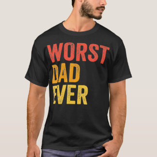 Worst Dad Ever Terrible Bad Father Funny T-Shirt