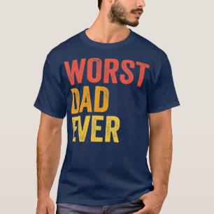 Worst Dad Ever Terrible Bad Father Funny T-Shirt