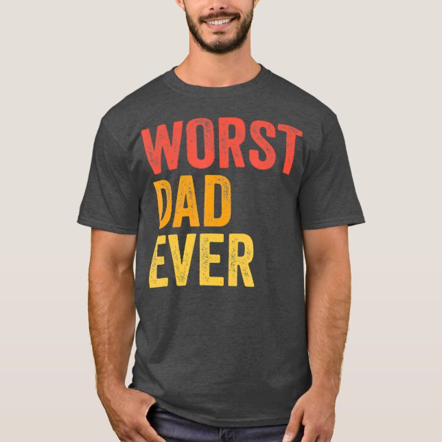 Worst Dad Ever Terrible Bad Father Funny T-Shirt (Front)