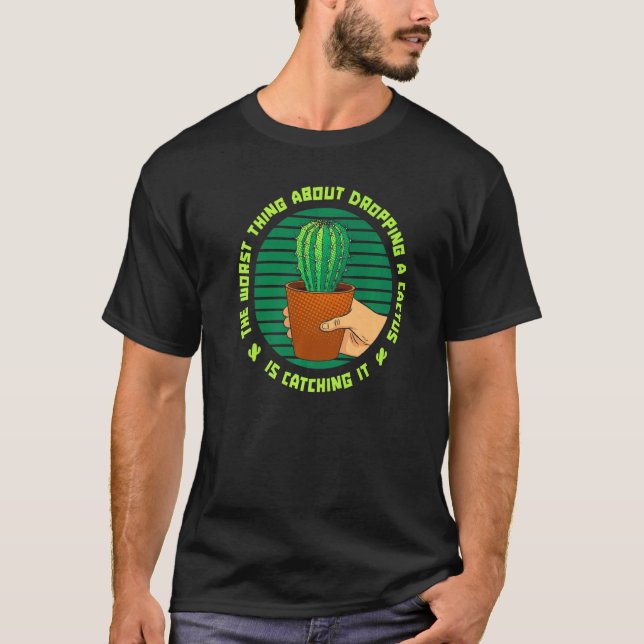 Worst Thing About Dropping A Cactus Is Catching It T-Shirt (Front)