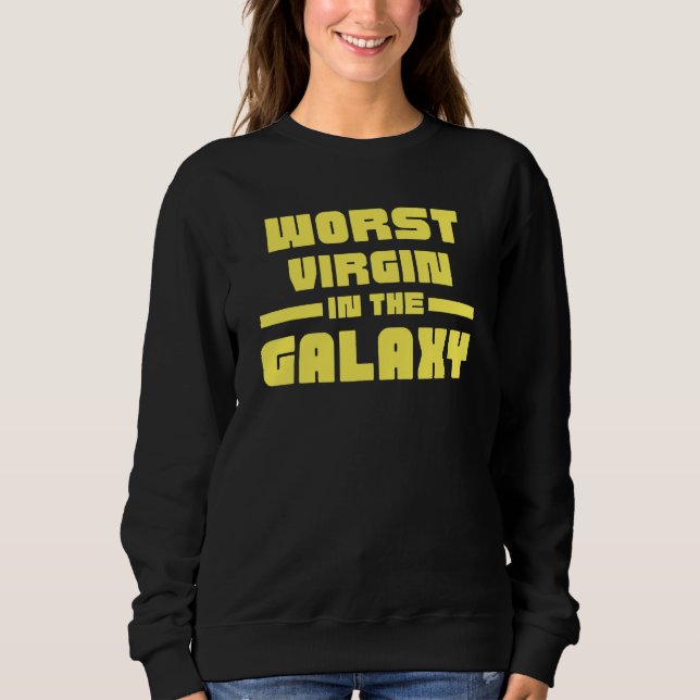Worst Virgin In The Galaxy Sweatshirt (Front)