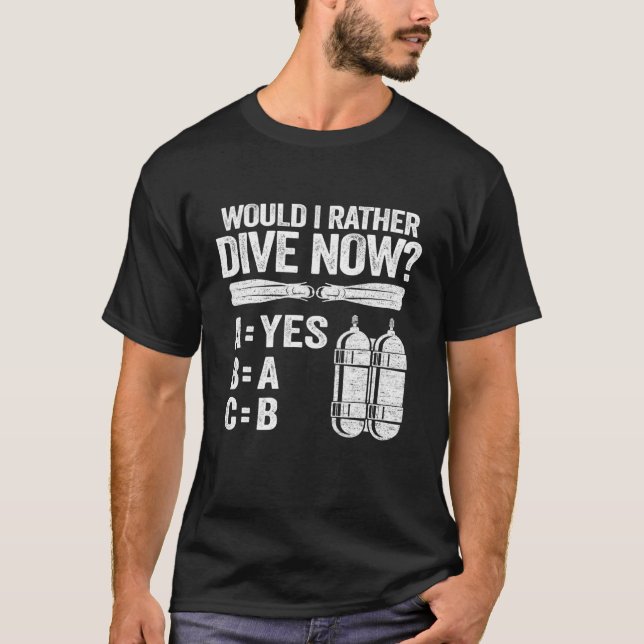Would I Rather Dive Now Abc Diving Hobby Scuba Div T-Shirt (Front)