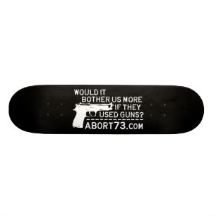 Would it Bother Us More if They Used Guns? Abort73 Skateboard