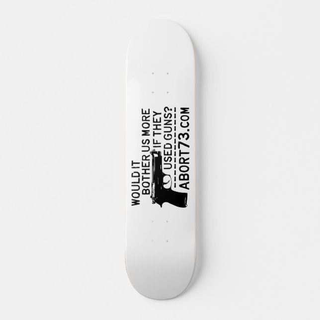 Would it Bother Us More if They Used Guns? Abort73 Skateboard (Front)