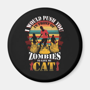 Would Push You In Front Of Zombies To Save My Cat Magnet