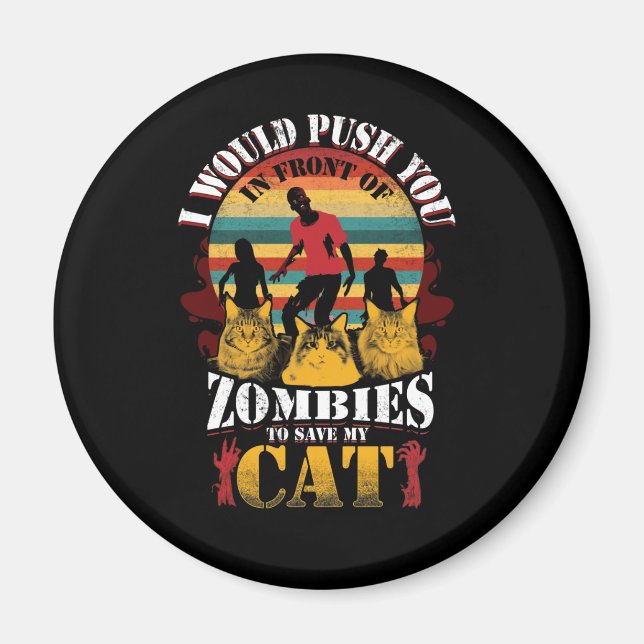 Would Push You In Front Of Zombies To Save My Cat Magnet (Front)