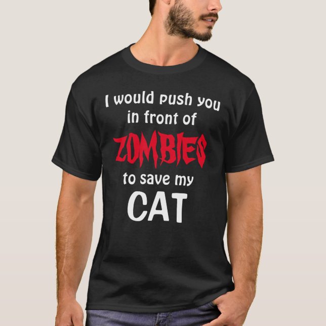 would push you in front of ZOMBIES to save my CAT T-Shirt (Front)
