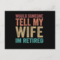 Would Someone Tell my Wife I'm Retired Funny