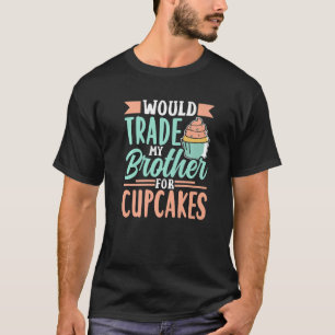 Would Trade My Brother For Cupcakes Cupcake Cute T-Shirt
