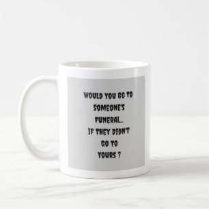 Would You Go To Someone's Funeral - Mug-A-Tude Coffee Mug