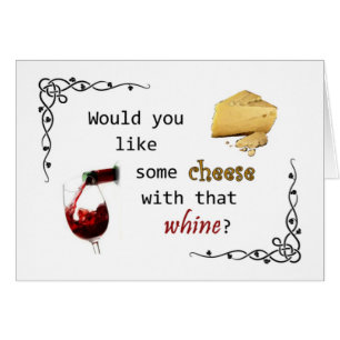 Would you like some cheese with that whine?