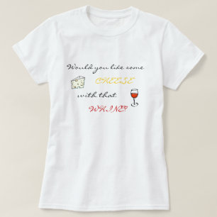 Would you like some cheese with that whine? T-Shirt