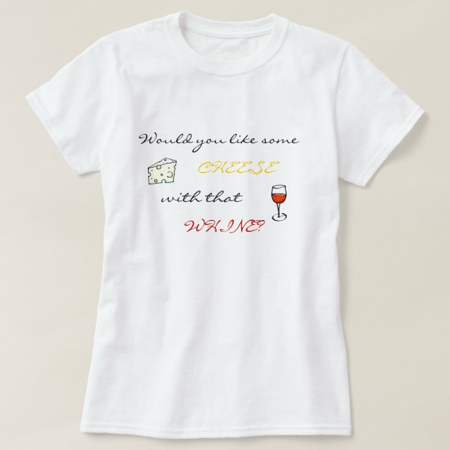 Would you like some cheese with that whine? T-Shirt (Design Front)