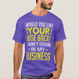 Would You Like Your Nose Back Found It In My Busin T-Shirt