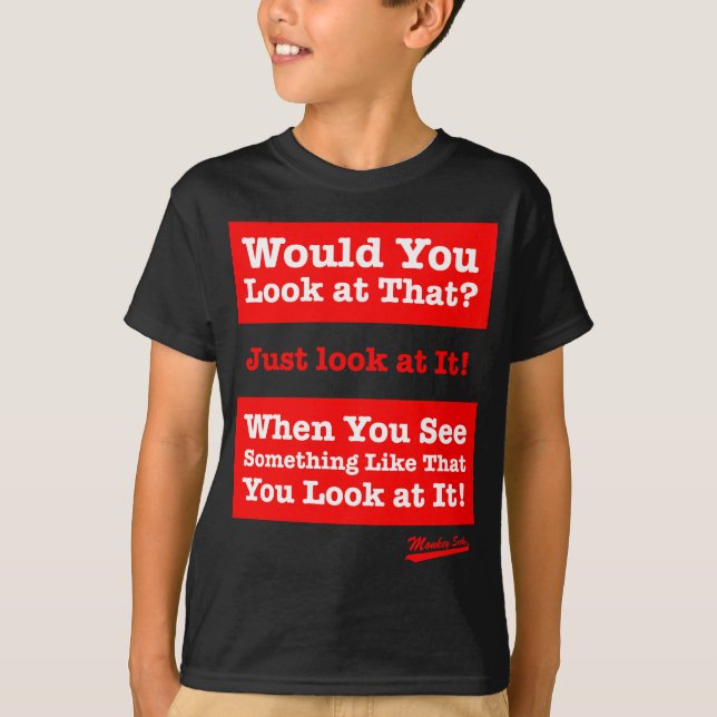 Would you look at that? Just look at it! T-Shirt (Front)