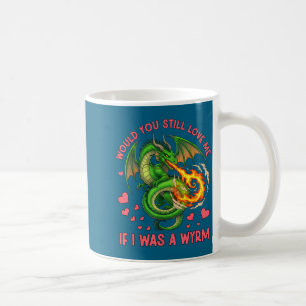 Would You Still Love Me If I Was A Wyrm Funny Sarc Coffee Mug