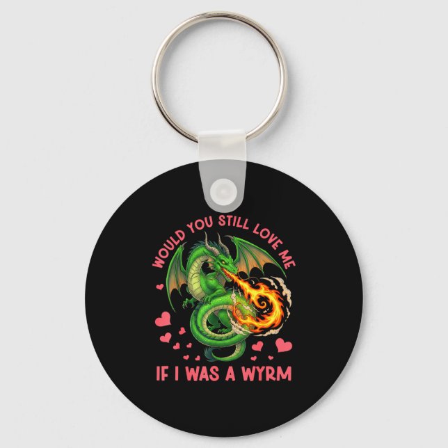 Would You Still Love Me If I Was A Wyrm Funny Sarc Keychain (Front)