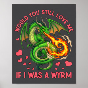 Would You Still Love Me If I Was A Wyrm Funny Sarc Poster