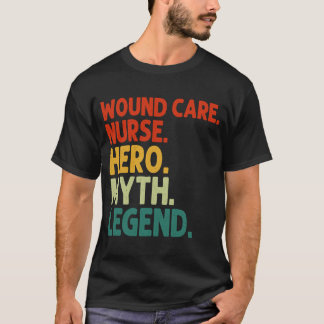 Wound Care Nurse Hero Myth Legend Vintage Wound Ca T-Shirt