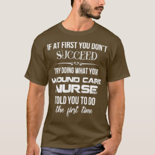 Wound Care Nurse If at first you dont succeed t T-Shirt