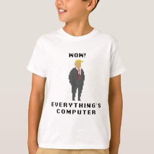 Wow Everything Is Computer Trump Funny Meme Saying T-Shirt